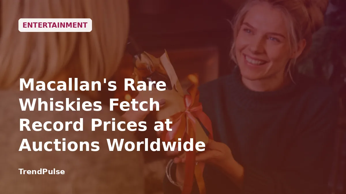 Macallan's Rare Whiskies Fetch Record Prices at Auctions Worldwide