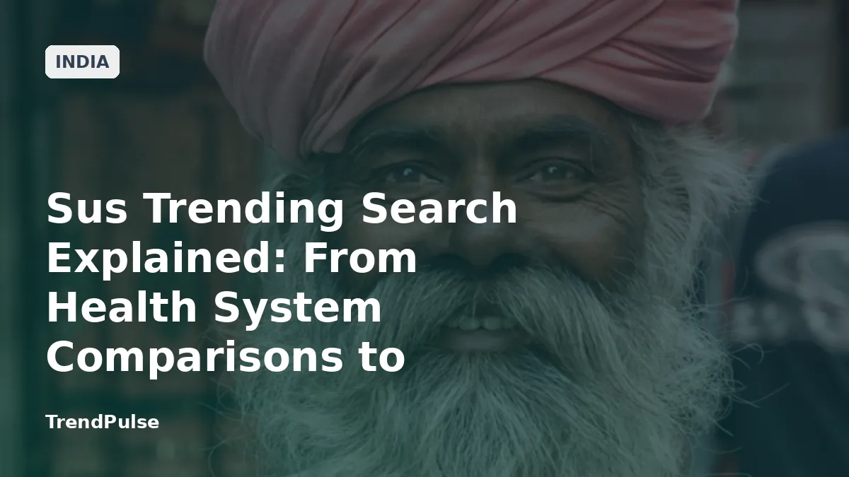 Sus Trending Search Explained: From Health System Comparisons to Election Proofs