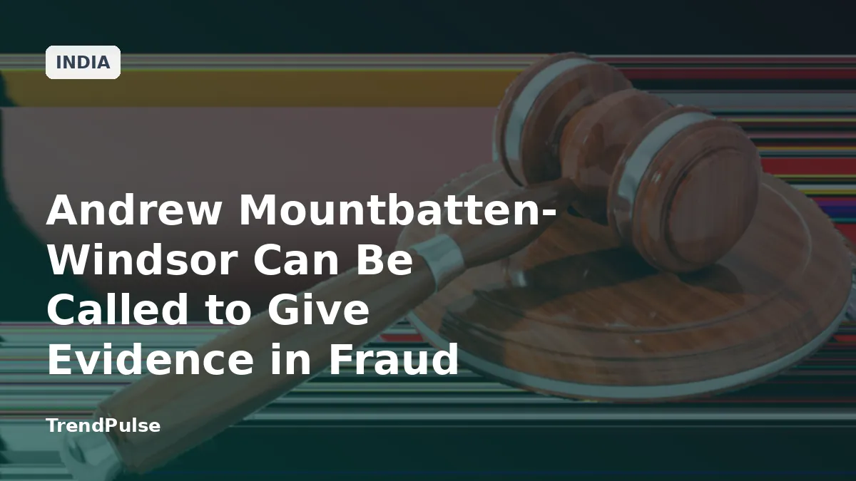 Andrew Mountbatten-Windsor Can Be Called to Give Evidence in Fraud Trial