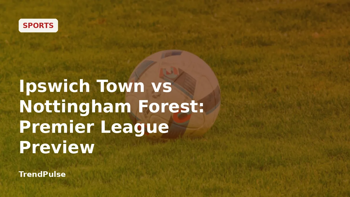 Ipswich Town vs Nottingham Forest: Premier League Preview