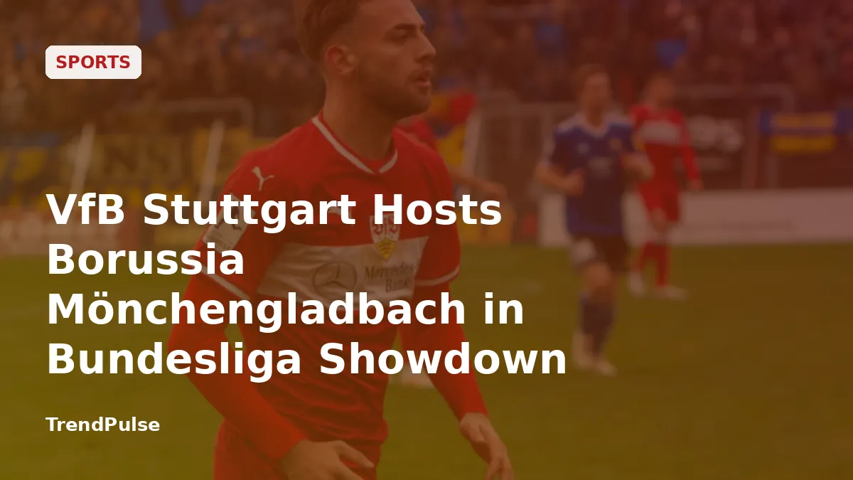 VfB Stuttgart Hosts Borussia Mönchengladbach in Bundesliga Showdown