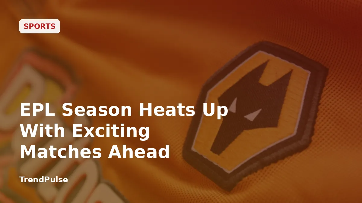 EPL Season Heats Up With Exciting Matches Ahead