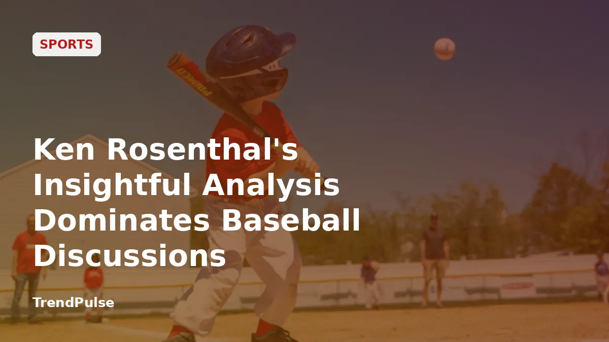 Ken Rosenthal's Insightful Analysis Dominates Baseball Discussions